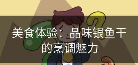 美食体验：品味银鱼干的烹调魅力